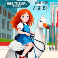 The Little Girl Christina Who Rode a Goose: Children's Adventure Traveling Books in Rhyming Story for kids 3-8 years. Tale in Verse