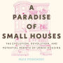 A Paradise of Small Houses: The Evolution, Devolution, and Potential Rebirth of Urban Housing