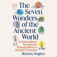 The Seven Wonders of the Ancient World: An Extraordinary New Journey Through History's Greatest Treasures