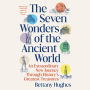 The Seven Wonders of the Ancient World: An Extraordinary New Journey Through History's Greatest Treasures