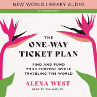 The One-Way Ticket Plan: Find and Fund Your Purpose While Traveling the World