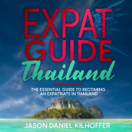 Expat Guide: Thailand: The essential guide to becoming an expatriate in Thailand