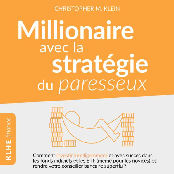 Millionnaire avec la stratégie du paresseux: Comment investir intelligemment et avec succès dans les fonds indiciels et les ETF (même pour les novices) et rendre votre conseiller bancaire superflu ?