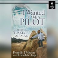 I Wanted to Be a Pilot: The Making of a Tuskegee Airman