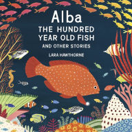 Alba the Hundred Year Old Fish and Other Stories