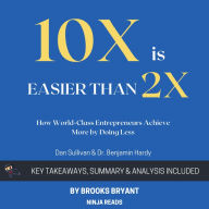Summary of 10x Is Easier than 2x: How World-Class Entrepreneurs Achieve More by Doing Less by Dan Sullivan & Dr. Benjamin Hardy: Key Takeaways, Summary & Analysis