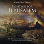 Fighting for Jerusalem: The History of the Most Important Battles and Sieges for Control of the World's Holiest City