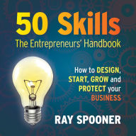 50 Skills - The Entrepreneurs' Handbook: How to design, start, grow and protect your business