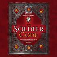 The Soldier Code: Ancient Warrior Wisdom for Modern-Day Christian Soldiers