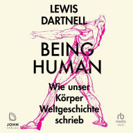 Being Human: Wie unser Körper Weltgeschichte schrieb