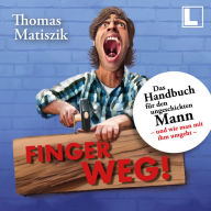 Finger weg!: Das Handbuch für den ungeschickten Mann - und wie man mit ihm umgeht - (ungekürzt)