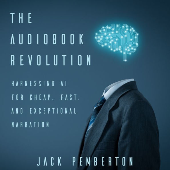 The Audiobook Revolution: Harnessing AI for Cheap, Fast, and Exceptional Narration