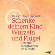 Schenke deinem Kind Wurzeln und Flügel: Geführte Selbsthypnose bei Kindern