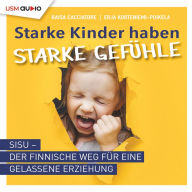 Starke Kinder haben starke Gefühle: SISU - Der finnische Weg für eine gelassene Erziehung