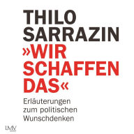 Wir schaffen das: Erläuterungen zum politischen Wunschdenken