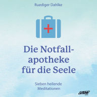 Die Notfallapotheke für die Seele: Heilende Übungen und Meditationen (Abridged)