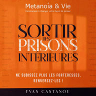 Sortir des prisons intérieures: Ne subissez plus les forteresses, renversez-les !