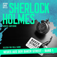 Sherlock Holmes - Neues aus der Baker Street - Sherlock Holmes - Neues aus der Baker Street, Band 1 (Ungekürzt)