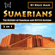 Sumerians: The History of Sumerian and Hittite Nations (2 in 1)