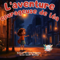 L'aventure courageuse de Léa: Des contes réconfortant à savourer pour les enfants avant de dormir ! Pour les petits de 2 à 5 ans