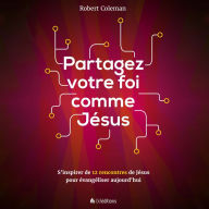 Partagez votre foi comme Jésus: S'inspirer de 12 rencontres de Jésus pour évangéliser aujourd'hui