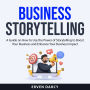 Business Storytelling: A Guide on How to Use the Power of Storytelling to Boost Your Business and Enhance Your Business Impact