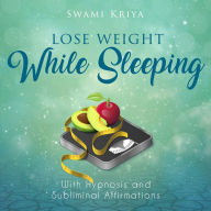 Lose Weight While Sleeping: With Hypnosis and Subliminal Affirmations