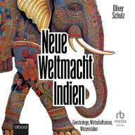 Neue Weltmacht Indien: Geostratege, Wirtschaftsriese, Wissenslabor