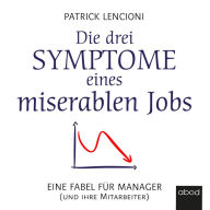 Die drei Symptome eines miserablen Jobs: Eine Fabel für Manager (und ihre Mitarbeiter)