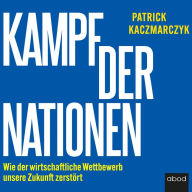 Kampf der Nationen: Wie der wirtschaftliche Wettbewerb unsere Zukunft zerstört