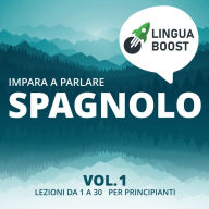 Impara a parlare spagnolo vol. 1: Lezioni da 1 a 30. Per principianti.