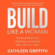 Build Like A Woman: The Blueprint for Creating a Business and Life You Love