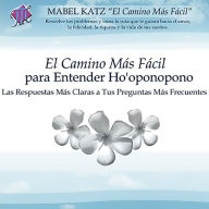 El Camino Más Fácil Para Entender Ho'oponopono: Las Respuestas Más Claras a Tus Preguntas Más Frecuentes