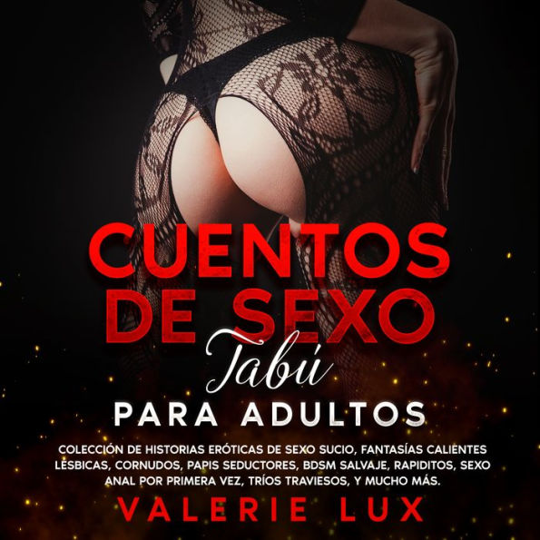 Cuentos de sexo tabú para adultos: Colección de historias eróticas de sexo sucio, fantasías calientes lésbicas, cornudos, papis seductores, BDSM salvaje, rapiditos, sexo anal por primera vez, tríos traviesos, y mucho más.