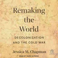 Remaking the World: Decolonization and the Cold War