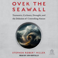 Over the Seawall: Tsunamis, Cyclones, Drought, and the Delusion of Controlling Nature