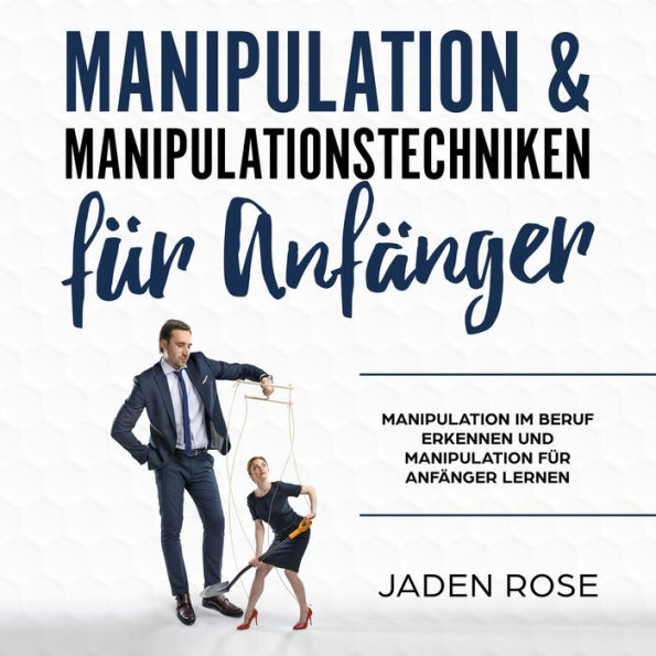 Manipulation & Manipulationstechniken für Anfänger: Manipulationstechniken erkennen und abwehren. Manipulation durch Sprache: (Manipulation erkennen & verstehen was Manipulation im Gehirn bewirkt)