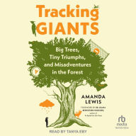 Tracking Giants: Big Trees, Tiny Triumphs, and Misadventures in the Forest