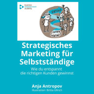 Strategisches Marketing für Selbstständige: Wie du entspannt die richtigen Kunden gewinnst