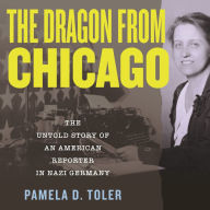 The Dragon from Chicago: The Untold Story of an American Reporter in Nazi Germany