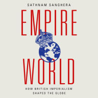 Empireworld: How British Imperialism Shaped the Globe