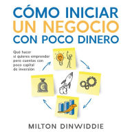 Cómo Iniciar un Negocio con Poco Dinero: Qué Hacer si Quieres Emprender pero Cuentas con Poco Capital de Inversión