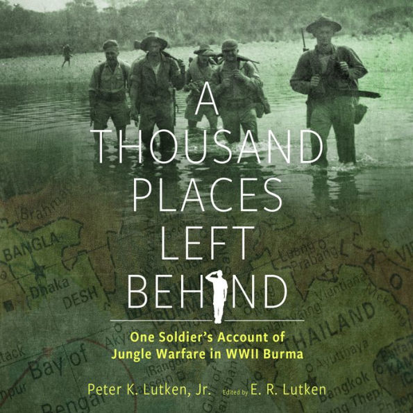 A Thousand Places Left Behind: One Soldier's Account of Jungle Warfare in WWII Burma