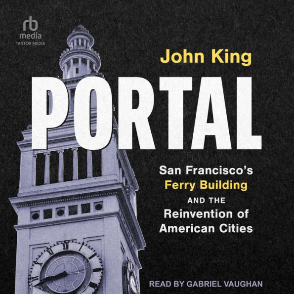 Portal: San Francisco's Ferry Building and the Reinvention of American Cities