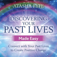Discovering Your Past Lives Made Easy: Connect with Your Past Lives to Create Positive Change (Abridged)