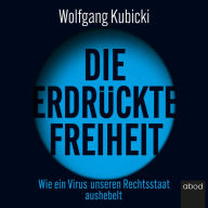 Die erdrückte Freiheit: Wie ein Virus unseren Rechtsstaat aushebelt