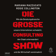 Die große Consulting-Show: Wie die Beratungsbranche unsere Unternehmen schwächt