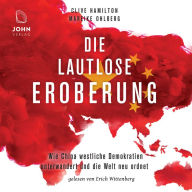 Die lautlose Eroberung: Wie China westliche Demokratien unterwandert und die Welt neu ordnet