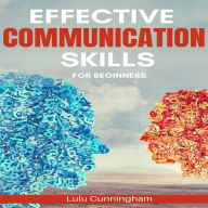 Effective Communication Skills for Beginners: Habits and Exercises for Enhancing Your Communication and Social Intelligence (2022 Guide for All)