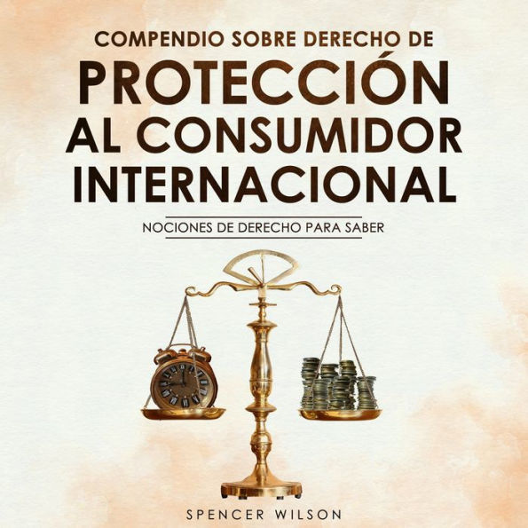 COMPENDIO SOBRE DERECHO DE PROTECCION AL CONSUMIDOR INTERNACIONAL: NOCIONES DE DERECHO PARA SABER PROTEGERSE (Abridged)